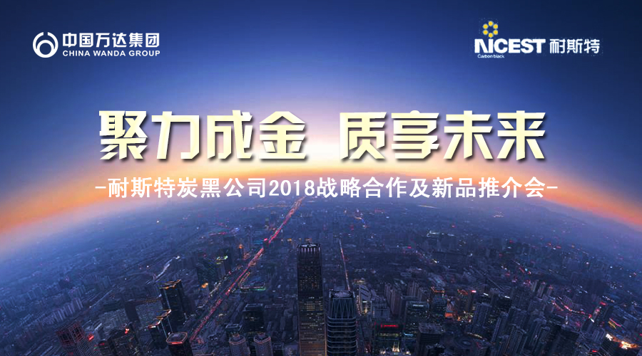 聚力成金 质享未来-中国万达集团·耐斯特炭黑公司2018战略合作暨新品推介会盛大举行